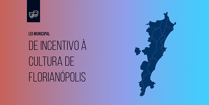 Conheça a Lei Municipal de Incentivo à Cultura de Florianópolis Conheça a Lei Municipal de Incentivo à Cultura de Florianópolis