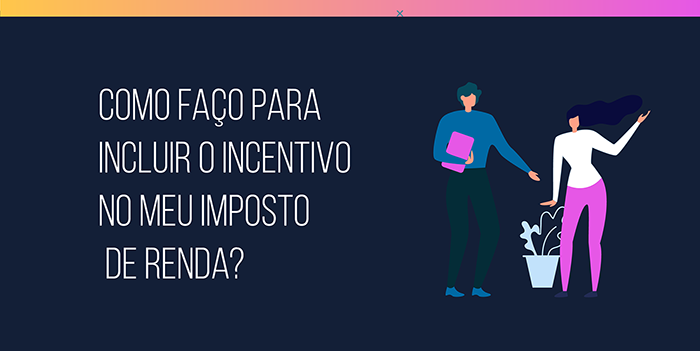 Como faço para incluir o incentivo no meu Imposto de Renda? Como faço para incluir o incentivo no meu Imposto de Renda?