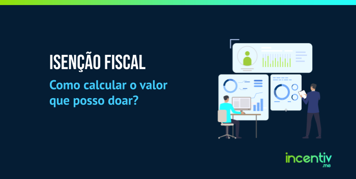 Isenção fiscal: como calcular o valor que posso doar? Isenção fiscal: como calcular o valor que posso doar?