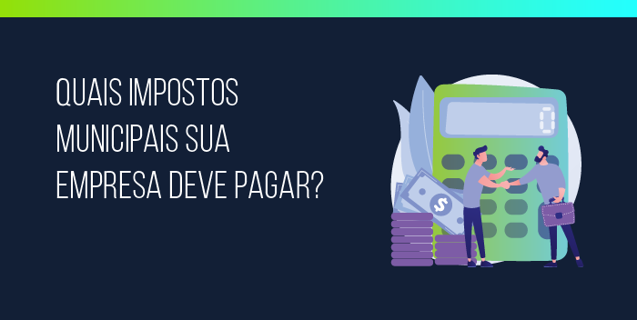 Quais impostos municipais sua empresa deve pagar? Descubra! Quais impostos municipais sua empresa deve pagar? Descubra!