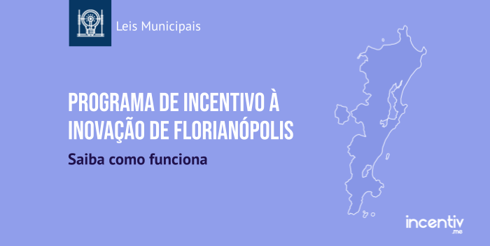 Programa de Incentivo à Inovação de Florianópolis: saiba como funciona Programa de Incentivo à Inovação de Florianópolis: saiba como funciona