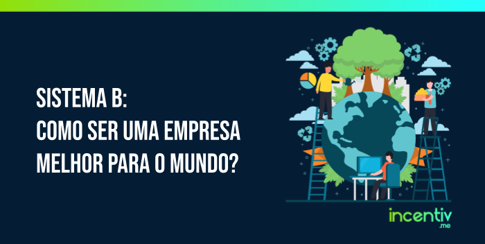 Sistema B: como ser uma empresa melhor para o mundo? Sistema B: como ser uma empresa melhor para o mundo?