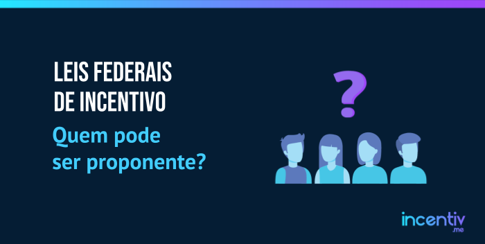 Leis Federais de Incentivo: quem pode ser proponente? Leis Federais de Incentivo: quem pode ser proponente?