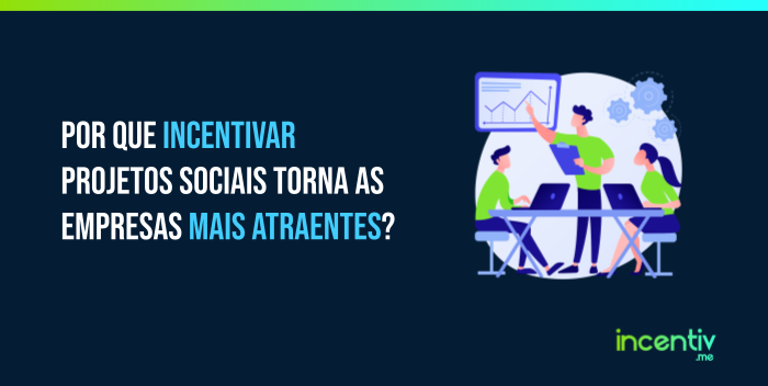 Por que incentivar projetos sociais torna as empresas mais atraentes? Por que incentivar projetos sociais torna as empresas mais atraentes?