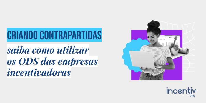 Criando contrapartidas e como utilizar os ODS das empresas incentivadoras Criando contrapartidas e como utilizar os ODS das empresas incentivadoras