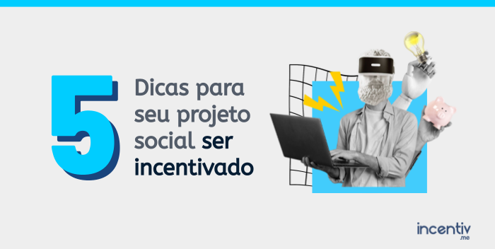 5 dicas para seu projeto social ser incentivado 5 dicas para seu projeto social ser incentivado