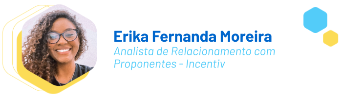 Erika Fernanda Moreira
Analista de Relacionamento com Proponentes - Incentiv
